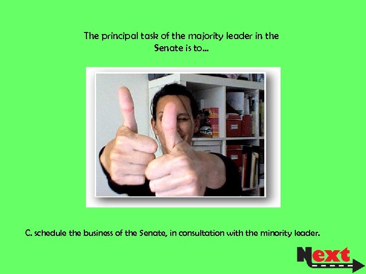 The principal task of the majority leader in the Senate is to… C. schedule