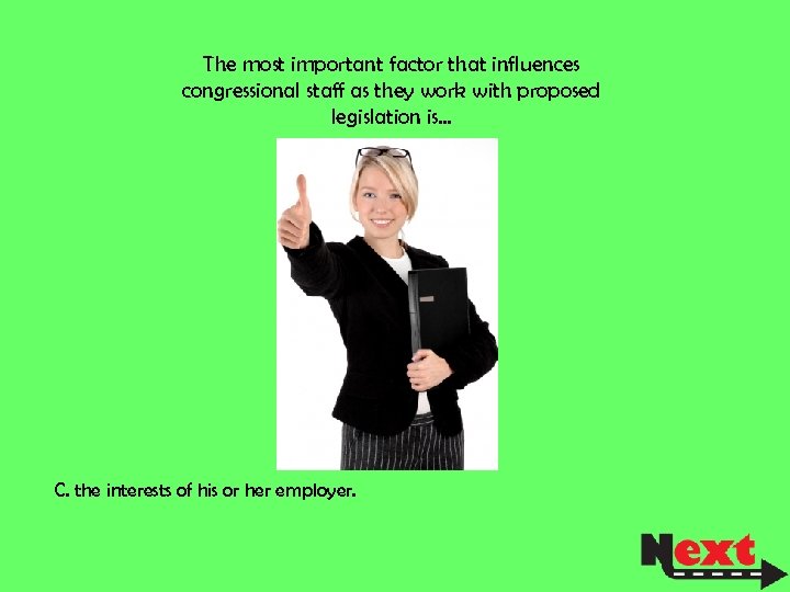 The most important factor that influences congressional staff as they work with proposed legislation