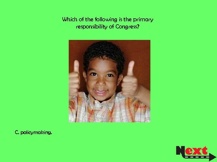 Which of the following is the primary responsibility of Congress? C. policymaking. 