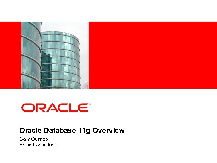 <Insert Picture Here> Oracle Database 11 g Overview Gary Quarles Sales Consultant 