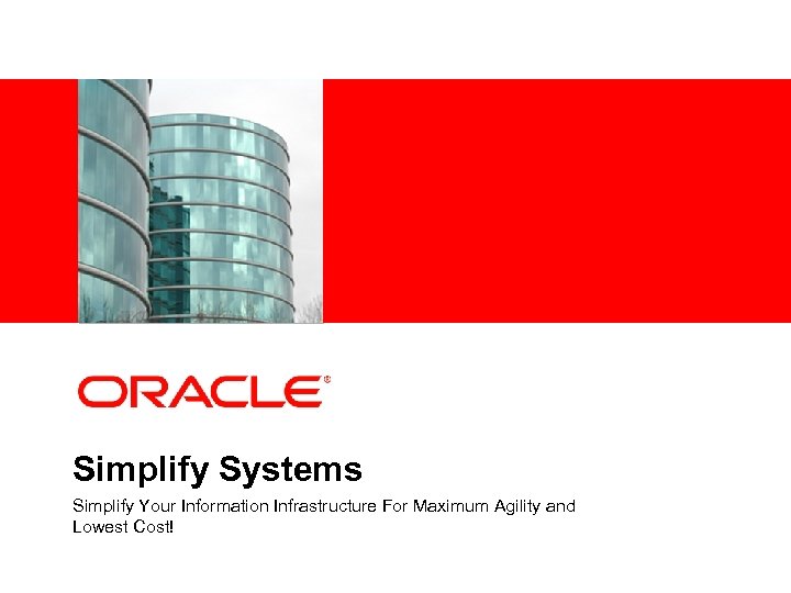 <Insert Picture Here> Simplify Systems Simplify Your Information Infrastructure For Maximum Agility and Lowest