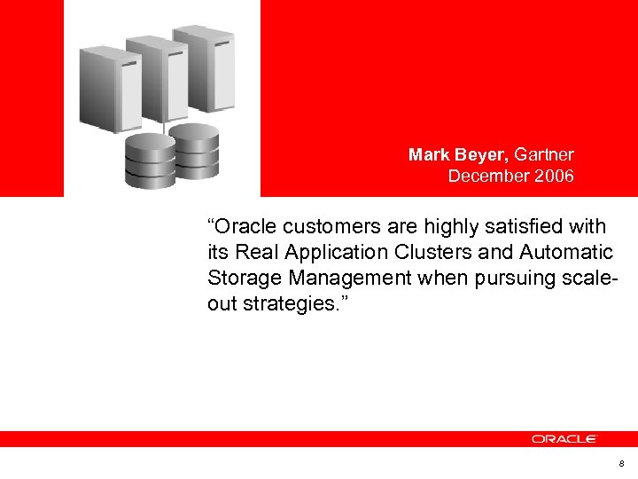 Mark Beyer, Gartner December 2006 “Oracle customers are highly satisfied with its Real Application