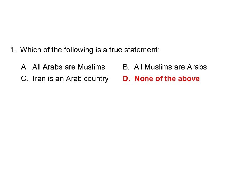 1. Which of the following is a true statement: A. All Arabs are Muslims