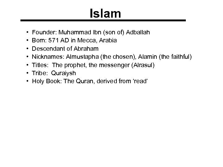 Islam • • Founder: Muhammad Ibn (son of) Adballah Born: 571 AD in Mecca,