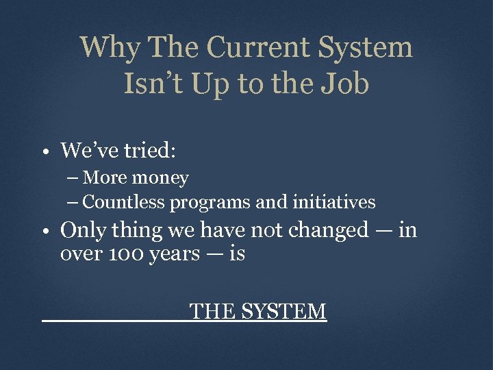 Why The Current System Isn’t Up to the Job • We’ve tried: – More