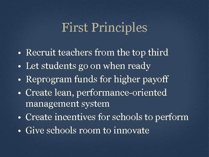 First Principles • • Recruit teachers from the top third Let students go on