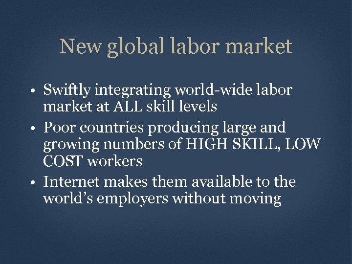 New global labor market • Swiftly integrating world-wide labor market at ALL skill levels