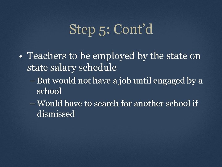 Step 5: Cont’d • Teachers to be employed by the state on state salary