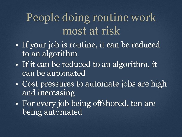 People doing routine work most at risk • If your job is routine, it