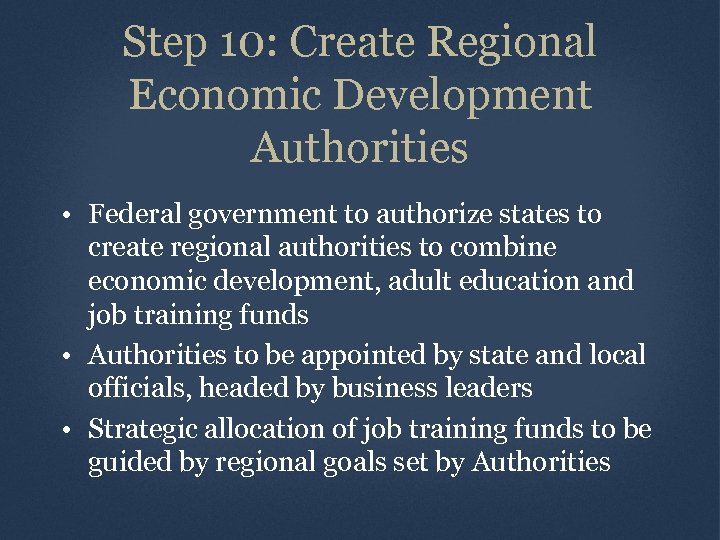 Step 10: Create Regional Economic Development Authorities • Federal government to authorize states to