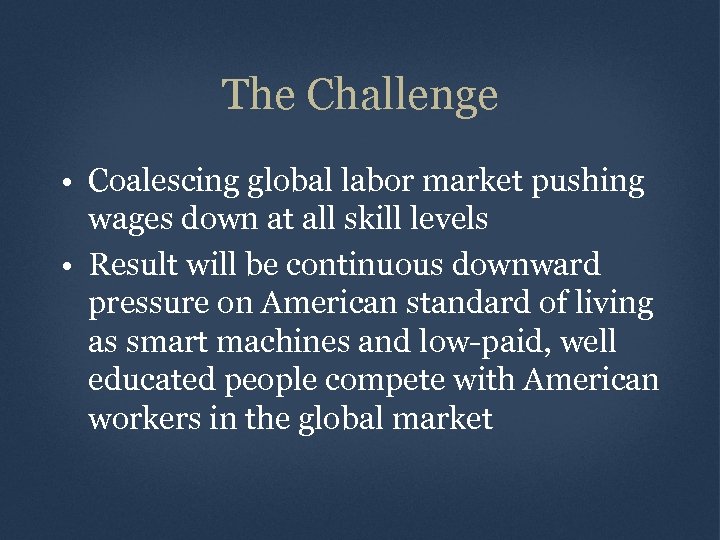 The Challenge • Coalescing global labor market pushing wages down at all skill levels