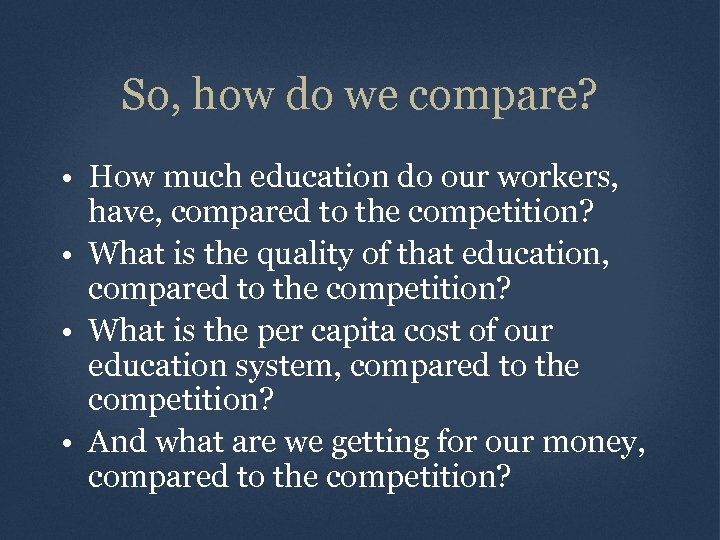 So, how do we compare? • How much education do our workers, have, compared