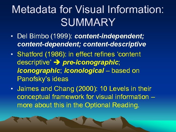 Metadata for Visual Information: SUMMARY • Del Bimbo (1999): content-independent; content-descriptive • Shatford (1986):