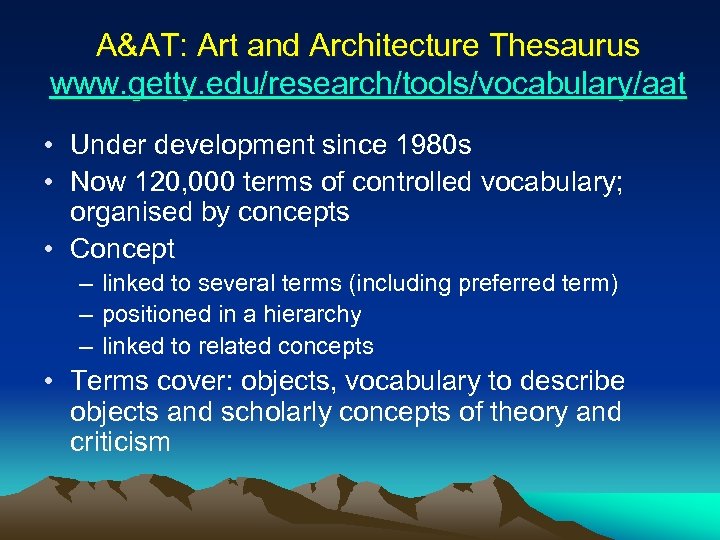 A&AT: Art and Architecture Thesaurus www. getty. edu/research/tools/vocabulary/aat • Under development since 1980 s