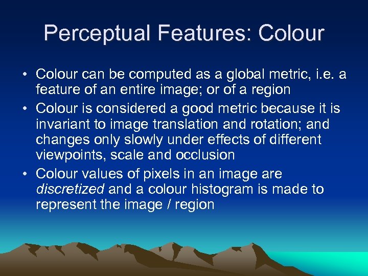 Perceptual Features: Colour • Colour can be computed as a global metric, i. e.