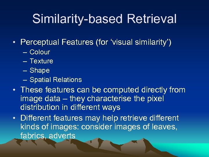 Similarity-based Retrieval • Perceptual Features (for ‘visual similarity’) – – Colour Texture Shape Spatial