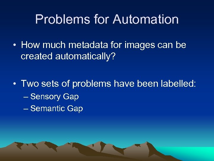 Problems for Automation • How much metadata for images can be created automatically? •