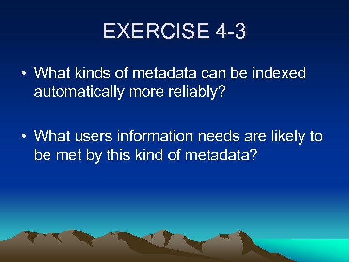 EXERCISE 4 -3 • What kinds of metadata can be indexed automatically more reliably?