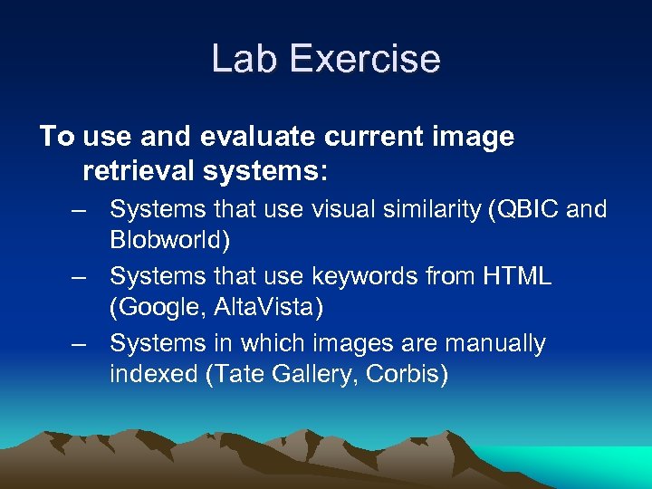 Lab Exercise To use and evaluate current image retrieval systems: – Systems that use