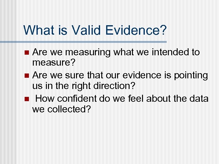 What is Valid Evidence? Are we measuring what we intended to measure? n Are