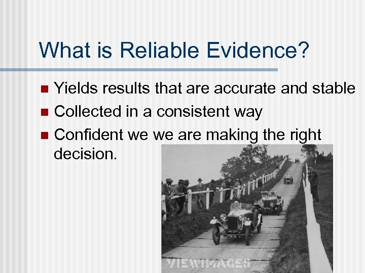 What is Reliable Evidence? Yields results that are accurate and stable n Collected in