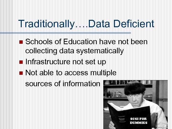Traditionally…. Data Deficient Schools of Education have not been collecting data systematically n Infrastructure