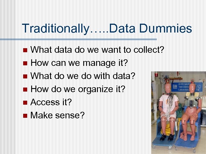 Traditionally…. . Data Dummies What data do we want to collect? n How can