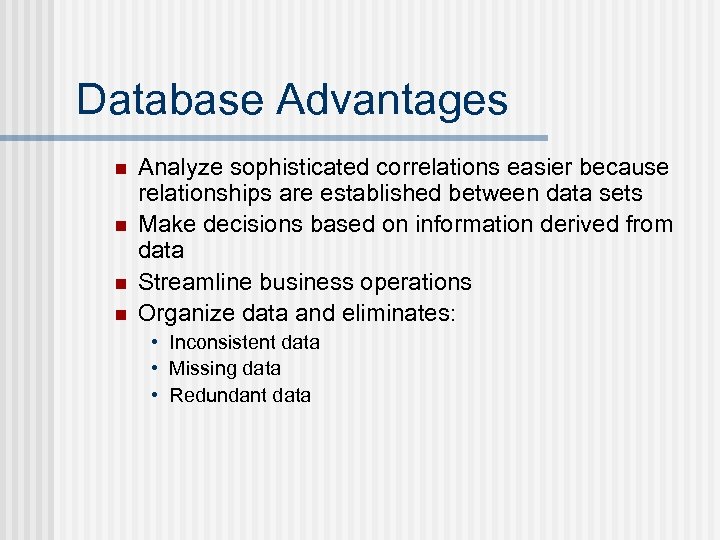 Database Advantages n n Analyze sophisticated correlations easier because relationships are established between data
