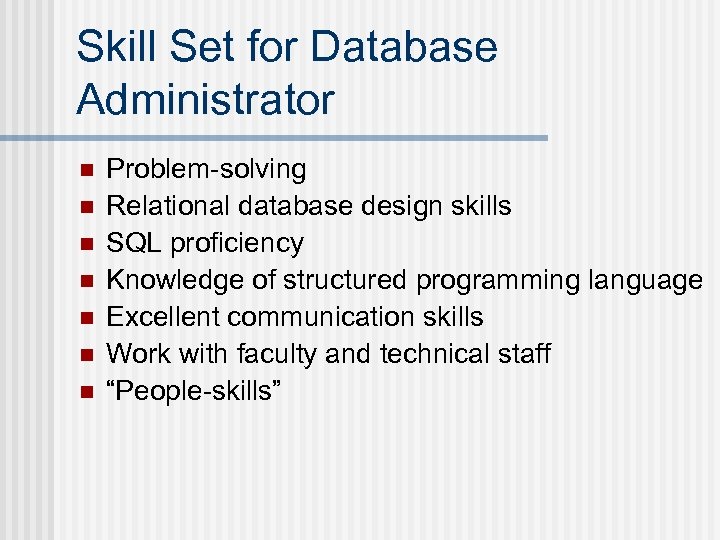 Skill Set for Database Administrator n n n n Problem-solving Relational database design skills