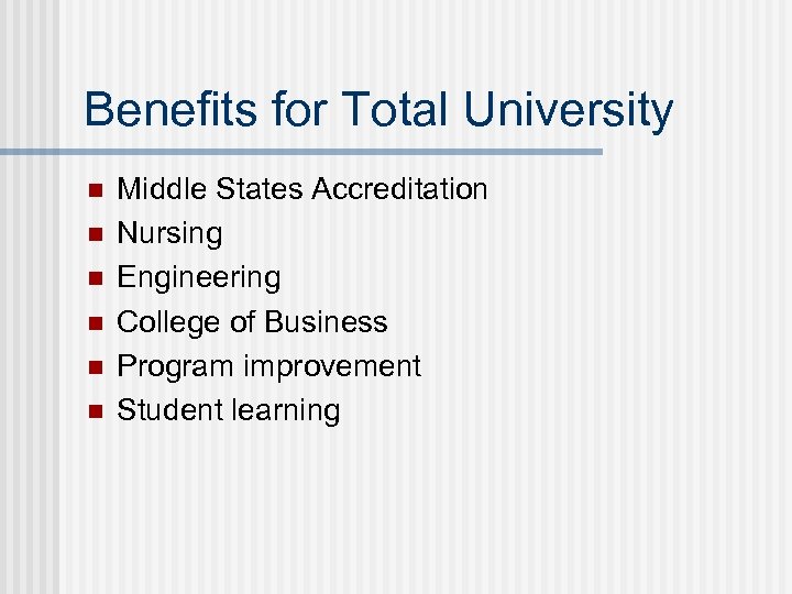 Benefits for Total University n n n Middle States Accreditation Nursing Engineering College of