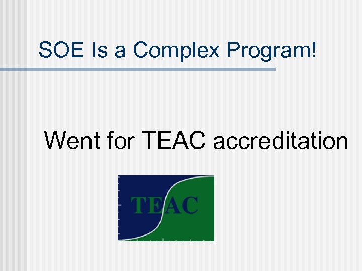 SOE Is a Complex Program! Went for TEAC accreditation 
