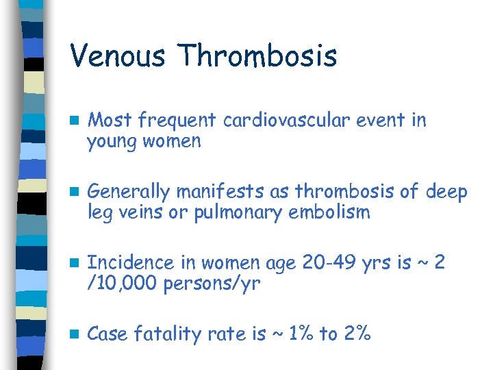 Venous Thrombosis n Most frequent cardiovascular event in young women n Generally manifests as