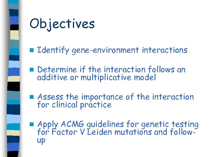 Objectives n Identify gene-environment interactions n Determine if the interaction follows an additive or