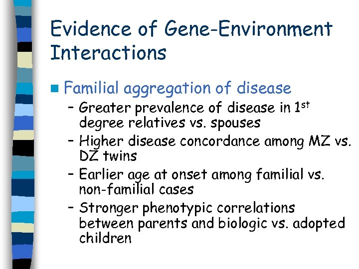 Evidence of Gene-Environment Interactions n Familial aggregation of disease – Greater prevalence of disease