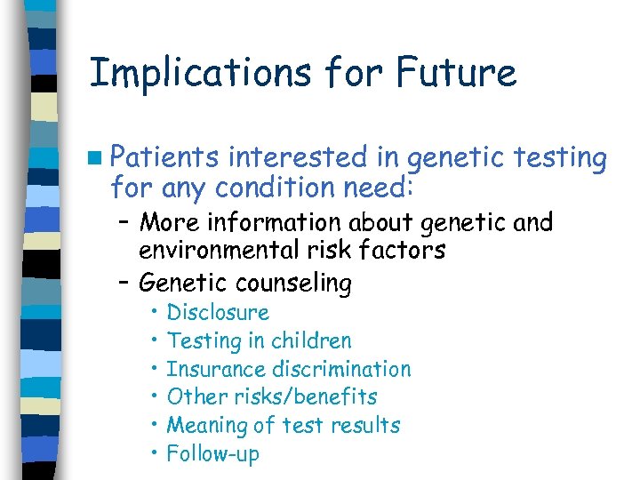 Implications for Future n Patients interested in genetic testing for any condition need: –