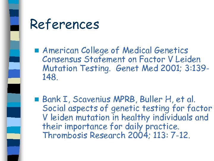 References n American College of Medical Genetics Consensus Statement on Factor V Leiden Mutation