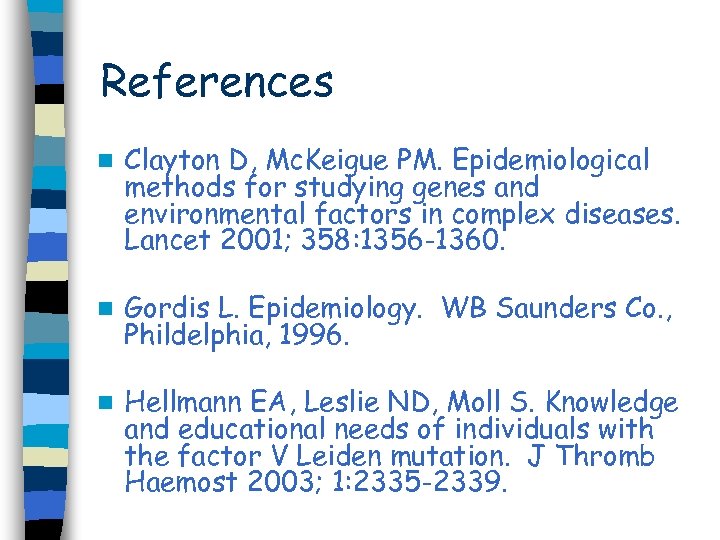 References n Clayton D, Mc. Keigue PM. Epidemiological methods for studying genes and environmental