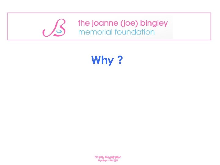 Why ? Charity Registration Number: 1141638 