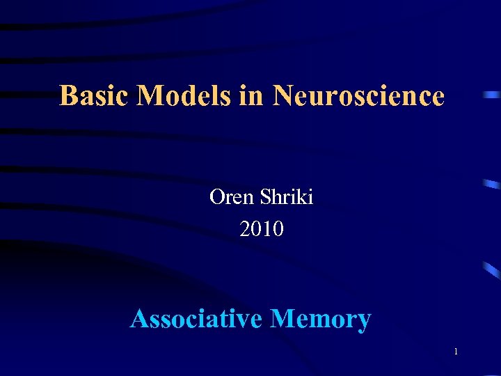 Basic Models in Neuroscience Oren Shriki 2010 Associative Memory 1 