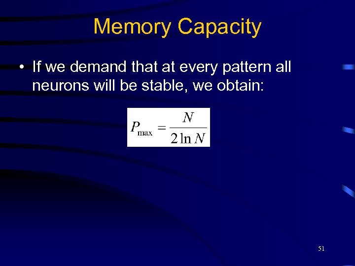 Memory Capacity • If we demand that at every pattern all neurons will be