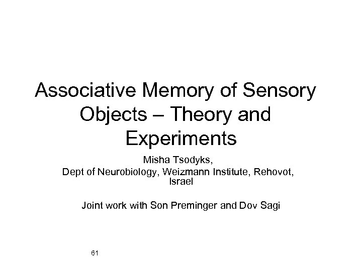 Associative Memory of Sensory Objects – Theory and Experiments Misha Tsodyks, Dept of Neurobiology,