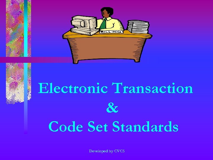 Electronic Transaction & Code Set Standards Developed by CVCS 