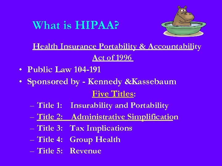 What is HIPAA? Health Insurance Portability & Accountability Act of 1996 • Public Law