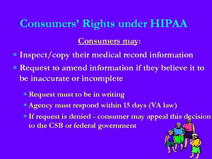 Consumers’ Rights under HIPAA Consumers may: * Inspect/copy their medical record information * Request