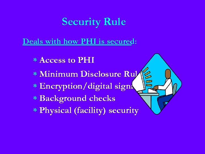 Security Rule Deals with how PHI is secured: * Access to PHI * Minimum