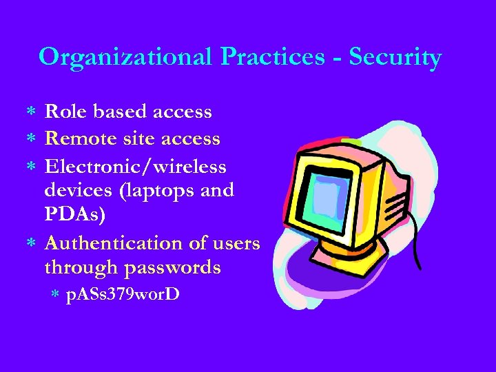 Organizational Practices - Security * Role based access * Remote site access * Electronic/wireless