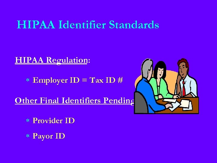 HIPAA Identifier Standards HIPAA Regulation: * Employer ID = Tax ID # Other Final