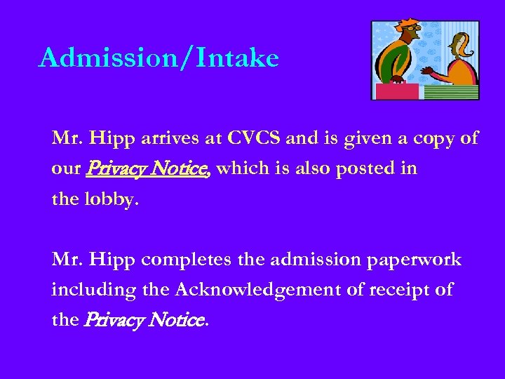 Admission/Intake Mr. Hipp arrives at CVCS and is given a copy of our Privacy
