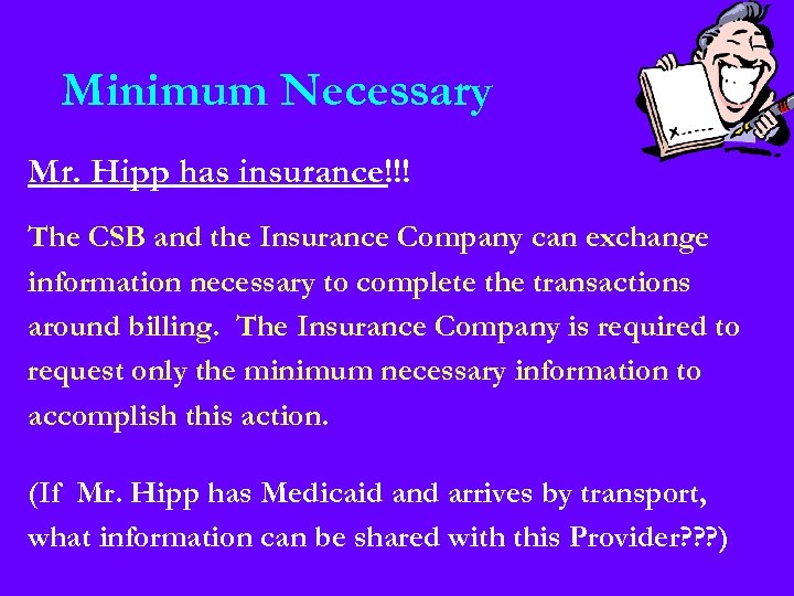 Minimum Necessary Mr. Hipp has insurance!!! The CSB and the Insurance Company can exchange