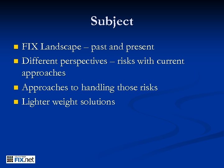 Subject FIX Landscape – past and present n Different perspectives – risks with current